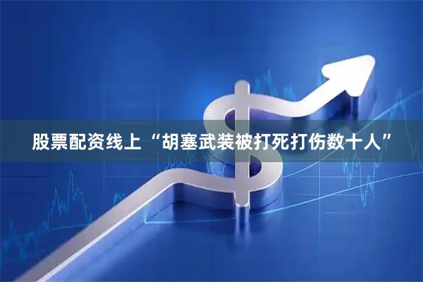 股票配资线上 “胡塞武装被打死打伤数十人”