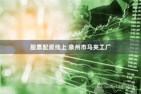股票配资线上 泉州市马夹工厂